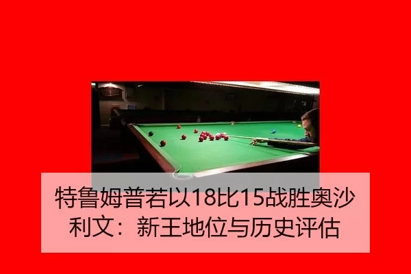 特鲁姆普若以18比15战胜奥沙利文：新王地位与历史评估